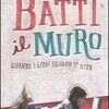 Batti il muro. Quando i libri salvano la vita