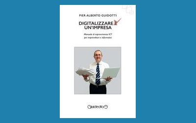 Digitalizzare un'impresa. Manuale di sopravvivenza ICT per imprenditori e informatici