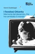 I favolosi Ottanta. Memorie del decennio che ha cambiato il mondo