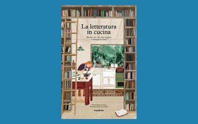 La letteratura in cucina. Ricette per chi ama leggere e mangiare bene