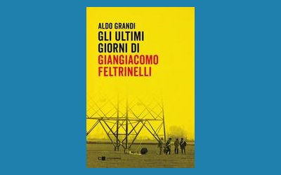Gli ultimi giorni di Giangiacomo Feltrinelli