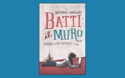 Batti il muro. Quando i libri salvano la vita