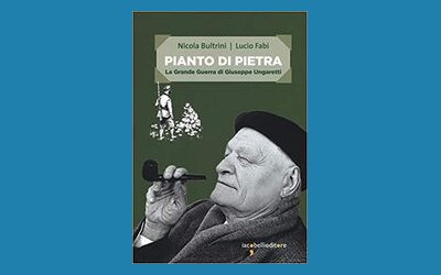 Pianto di pietra. La Grande Guerra di Giuseppe Ungaretti