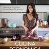 Cucina economica. 120 ricette per mangiare bene con poco, risparmiando ogni giorno