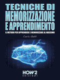 Tecniche di memorizzazione e apprendimento. Il metodo per apprendere e memorizzare al massimo