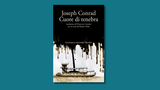 “Cuore di tenebra”: genesi e significato del libro capolavoro di Joseph Conrad