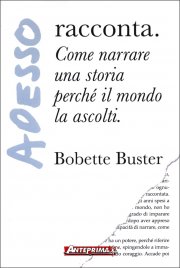 Adesso racconta. Come narrare una storia perché il mondo la ascolti